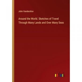 Around the World. Sketches of Travel Through Many Lands and Over Many Seas