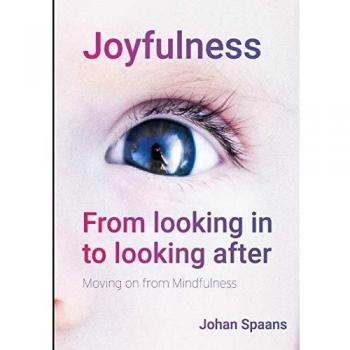 Joyfulness. From looking in to looking after: Moving on from Mindfulness