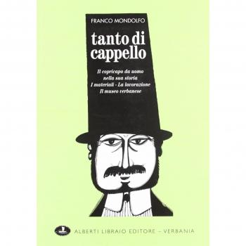 Tanto di cappello. Il copricapo da uomo nella sua storia, i materiali, la lavorazione, il museo verbanese