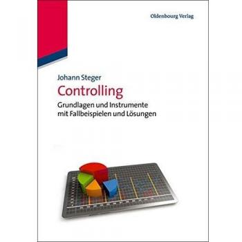Controlling: Grundlagen und Instrumente mit Fallbeispielen und Lösungen