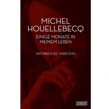 Michel Houellebecq Einige Monate In Meinem Leben: Oktober 2022 – März 2023