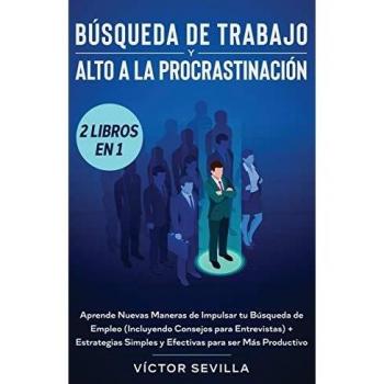 Búsqueda de trabajo y alto a la procrastinación 2 libros en 1: Aprende nuevas maneras de impulsar tu búsqueda de empleo (incluyendo consejos para ... simples y efectivas para ser más productivo