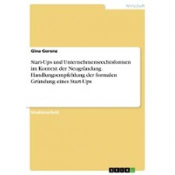 Start-Ups und Unternehmensrechtsformen im Kontext der Neugründung. Handlungsempfehlung der formalen Gründung eines Start-Ups