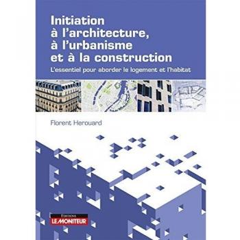 Initiation à l'architecture, à l'urbanisme et à la construction : L'essentiel pour aborder le logement et l'habitat