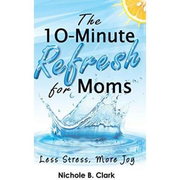 The 10-Minute Refresh for Moms: Less Stress, More Joy