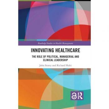 Innovating Healthcare: The Role of Political, Managerial and Clinical Leadership (Routledge Studies in Health Management)