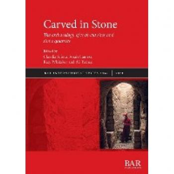 Carved in Stone: The archaeology of rock-cut sites and stone quarries (British Archaeological Reports International Series)
