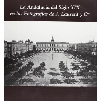 LA ANDALUCIA DEL SIGLO XIX EN LAS FOTOGRAFIAS DE J. LAURENT