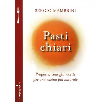 Pasti chiari. Proposte, consigli, ricette per una cucina più naturale