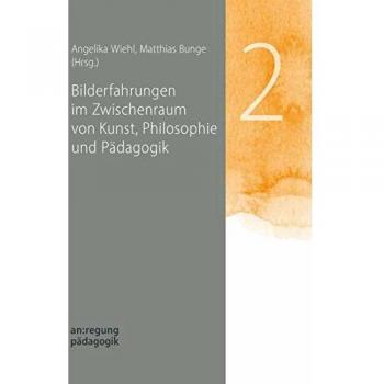 Matthias Bunge Bilderfahrungen Im Zwischenraum Von Kunst, Philosophie Und Pädagogik: Mit Beiträgen Von Iris Hennigfeld, Katja Hoffmann, Jochen Krautz, Johannes Wagemann U.A. (An:Regung Pädagogik)