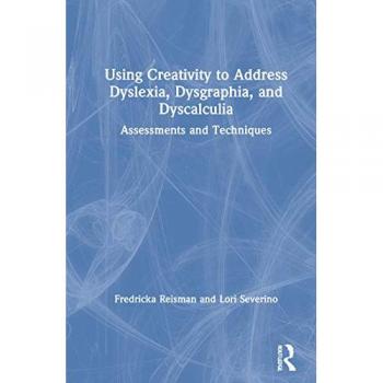 Using Creativity to Address Dyslexia, Dysgraphia, and Dyscalculia: Assessments and Techniques