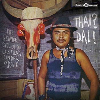 Thai ? Dai ! The Heavier Side of the Luk Thung Underground