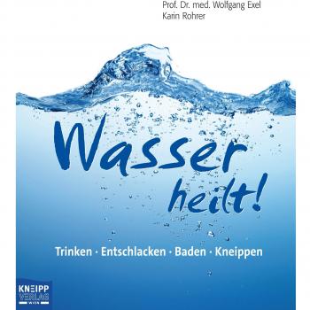 Wasser heilt!: Trinken, entschlacken, baden, kneippen