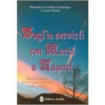 Voglio servirti con Maria a Nazaret. Maria Beatrice del Sacro Cuore di Gesù