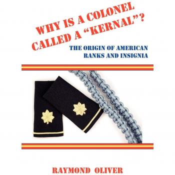 Why Is a Colonel Called a Kernal? the Origin of American Ranks and Insignia