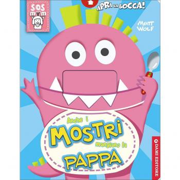Anche i mostri mangiano la pappa. Ediz. illustrata