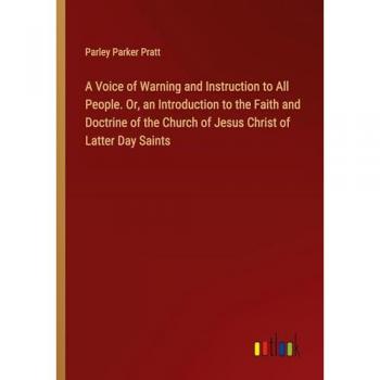 A Voice of Warning and Instruction to All People. Or, an Introduction to the Faith and Doctrine of the Church of Jesus Christ of Latter Day Saints