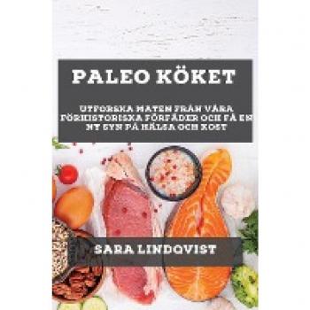 Paleo Köket: Utforska Maten från Våra Förhistoriska Förfäder och Få En Ny Syn På Hälsa och Kost
