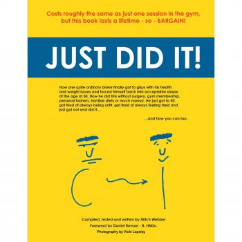 Just Did It!: How One Quite Ordinary Bloke Finally Got to Grips with His Health and Weight Issues and Forced Himself Back Into Acceptable Shape at the ... Horrible Diets or Much Money. He just g