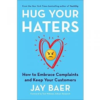 Hug Your Haters: How to Embrace Complaints and Keep Your Customers