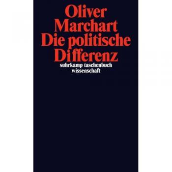 Oliver Marchart Die Politische Differenz: Zum Denken Des Politischen Bei Nancy, Lefort, Badiou, Laclau Und Agamben (Suhrkamp Taschenbuch Wissenschaft)