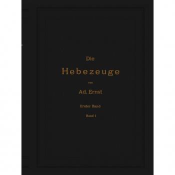 Die Hebezeuge. Theorie und Kritik ausgeführter Konstruktionen mit besonderer Berücksichtigung der elektrischen Anlagen. Ein Handbuch für Ingenieure Techniker und Studierende