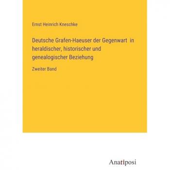 Deutsche Grafen-Haeuser der Gegenwart in heraldischer, historischer und genealogischer Beziehung: Zweiter Band