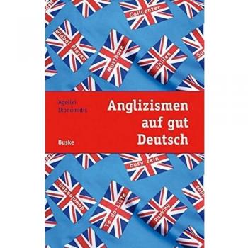 Anglizismen auf gut Deutsch: Ein Leitfaden zur Verwendung von Anglizismen in deutschen Texten