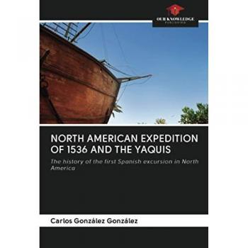 NORTH AMERICAN EXPEDITION OF 1536 AND THE YAQUIS: The history of the first Spanish excursion in North America