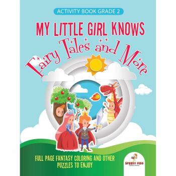 Speedy Kids: Activity Book Grade 2. My Little Girl Knows Fairytales and More. Full Page Fantasy Coloring and Other Puzzles to Enjoy. Coloring Activity Book Age 7-9