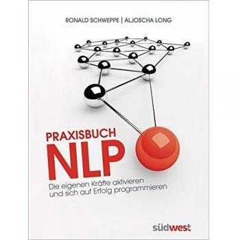 Praxisbuch NLP: Die eigenen Kräfte aktivieren und sich auf Erfolg programmieren