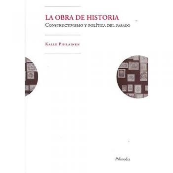 OBRA DE HISTORIA, LA. CONSTRUCTIVISMO Y POLITICA DEL PASADO