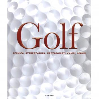 Golf. Tecnica, attrezzatura, protagonisti, campi, tornei. Ediz. illustrata