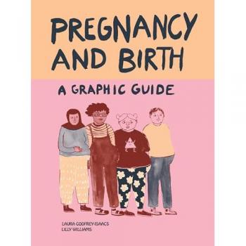 Laura Godfrey-Isaacs Pregnancy and Birth: A Graphic Guide