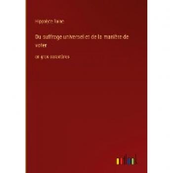 Du suffrage universel et de la manière de voter: en gros caractères