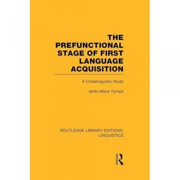 The Prefunctional Stage of First Language Acquistion (RLE Linguistics C: Applied Linguistics): Applied Linguistics): A Crosslinguistic Study (Routledge Library Editions: Linguistics)