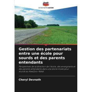 Gestion des partenariats entre une école pour sourds et des parents entendants: Perspectives de la direction de l'école, des enseignants et des ... une école mixte pour sourds au KwaZulu-Natal.