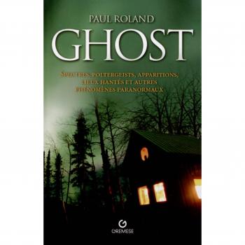 Ghost : Spectres, poltergeists, apparitions, lieux hantés et autres phénomènes paranormaux