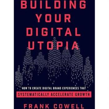 Building Your Digital Utopia: How to Create Digital Brand Experiences That Systematically Accelerate Growth