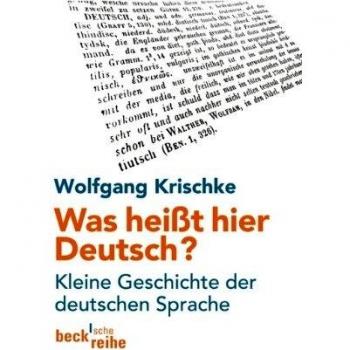 Wolfgang Krischke Was Heißt Hier Deutsch?: Kleine Geschichte Der Deutschen Sprache: Kleine Geschichten Der Deutschen Sprache