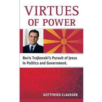 Virtues of power: Boris Trajkovski's Pursuit of Jesus in Politics and Government