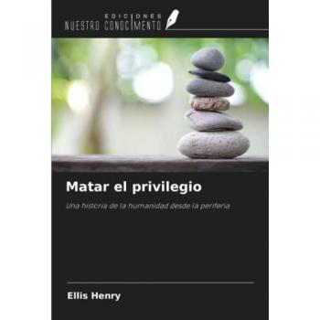 Matar el privilegio: Una historia de la humanidad desde la periferia