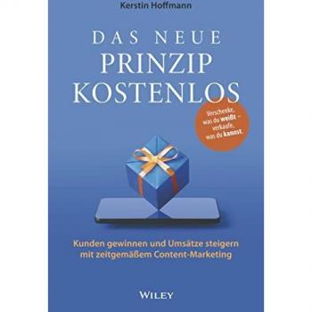 Das neue Prinzip kostenlos: Kunden gewinnen und Umsätze steigern mit zeitgemäßem Content-Marketing