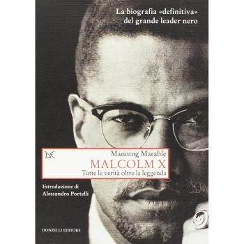 Malcolm X. Tutte le verità oltre la leggenda. La biografia «definitiva» del grande leader nero