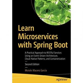 Moisés Macero García Learn Microservices With Spring Boot: A Practical Approach To Restful Services Using An Event-Driven Architecture, Cloud-Native Patterns, And Containerization