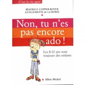 Non, tu n'es pas encore ado : Les huit-douze ans sont toujours des enfants