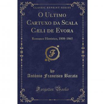 O Ultimo Cartuxo da Scala Cæli de Evora: Romance Histórico, 1808-1865