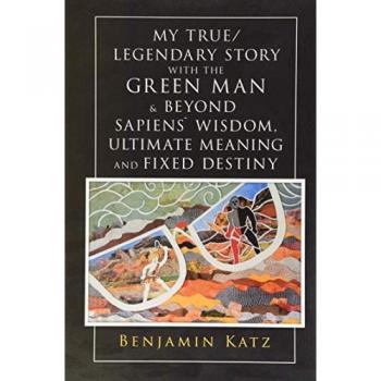 My True/ Legendary Story with the Green Man & Beyond Sapiens` Wisdom Ultimate Meaning and Fixed Destiny