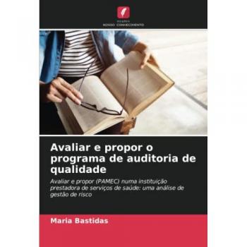 Avaliar e propor o programa de auditoria de qualidade: Avaliar e propor (PAMEC) numa instituição prestadora de serviços de saúde: uma análise de gestão de risco