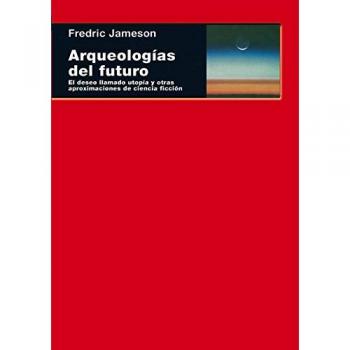 Arqueologías Del Futuro. El Deseo Llamado Utopía Y Otras Aproximaciones De Ciencia Ficción